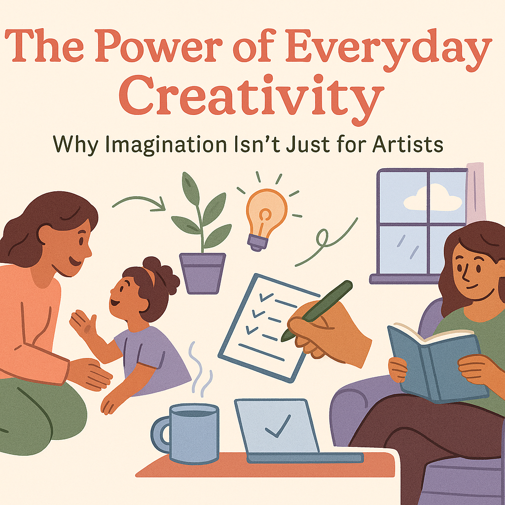 The Power of Everyday Creativity: Why Imagination Isn’t Just for Artists